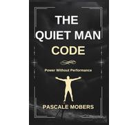 The Quiet Man Code: Power Without Performance (The Quiet Strength Series)