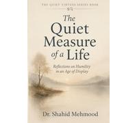 The Quiet Measure of a Life: Reflections on Humility in an Age of Display (The Quiet Virtues Series)