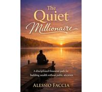 The Quiet Millionaire: A disciplined financial path for building wealth without public attention (Personal Finance and Wealth)