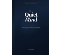 The Quiet Mind: A Practical Guide to Ending Chronic Overthinking and Making Decisions You'll Never Regret