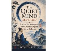 The Quiet Mind Blueprint: Practical Zen Strategies to Stop Overthinking and Live in the Present (The Inner Life Philosophies Series)