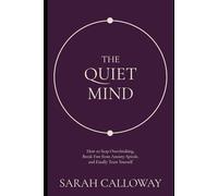 The Quiet Mind: How to Stop Overthinking, Break Free from Anxiety Spirals, and Finally Trust Yourself
