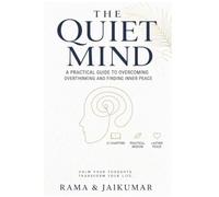 The Quiet Mind: How to Stop Overthinking Without Trying to Stop Thinking: Simple Daily Habits to Calm Anxiety, Quiet Negative Thoughts and Live with Greater Peace