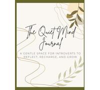 The Quiet Mind Journal: A Gentle Space for Introverts to Reflect, Recharge, and Grow