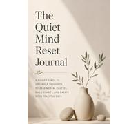 The Quiet Mind Reset Journal: A Guided Space to Untangle Thoughts, Release Mental Clutter, Build Clarity, and Create More Peaceful Days