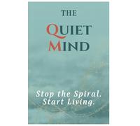 The Quiet Mind: Stop the Spiral. Start Living.