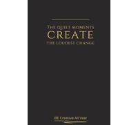 The Quiet Moments Create the Loudest Change: A Reflection Journal for Silent Growth and Intentional Living (Mindful Minimalism)