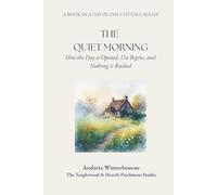 The Quiet Morning: How the Day is Opened, Use Begins, and Nothing is Rushed: 1 (A Day in the Cottage: A Practical Sequence for Living the Day Simply, From Morning to Night)
