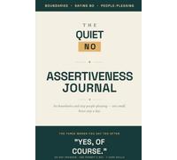 The Quiet No: A 30-Day Assertiveness Program to Build Confidence, Set Boundaries, Stop People-Pleasing, and Speak Up Without Fear
