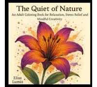 The Quiet of Nature: An Adult Coloring Book for Relaxation, Stress Relief and Mindful Creativity (The Stillness Collection)
