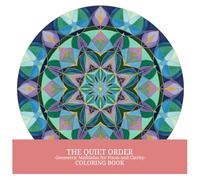 THE QUIET ORDER: -Geometric Mandalas for Focus and Clarity- COLORING BOOK (THE QUIET SERIES)