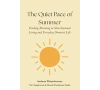 The Quiet Pace of Summer: Finding Meaning in Slow Seasonal Living and Everyday Domestic Life (The Hearth and Home Series: Practices for a Slow, Meaningful Domestic Life)