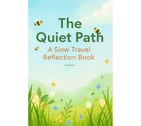 The Quiet Path A Slow Travel Reflection Book: Daily Reflections, Writing and Drawing Prompts, Fun Activities to Capture Every Special Moment. An ... Adventure or Single Favorite Memories.