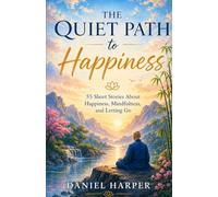 The Quiet Path to Happiness: 55 Short Stories About Happiness, Mindfulness, and Letting Go