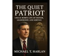The Quiet Patriot: Chuck Robb’s Life of Honor, Leadership, and Service
