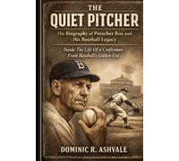 The Quiet Pitcher: The Biography of Preacher Roe and His Baseball Legacy: Inside The Life Of A Craftsman From Baseball’s Golden Era
