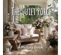 The Quiet Porch A Picture Book: Mindful Moments: A Coffee Table Book of Calming Country Cottage Core Scenes - Vibrant Picture Book for Seniors, ... Patients (Calming Scenes Picture Books)