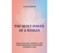 The Quiet Power of a Woman: How Calm, Self-Respect, and Inner Grounding Transform a Woman’s Life