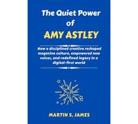 The Quiet Power of Amy Astley: How a disciplined creative reshaped magazine culture, empowered new voices, and redefined legacy in a digital-first world