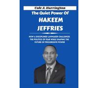 The Quiet Power of Hakeem Jeffries: How a disciplined lawmaker challenges the politics of fear while shaping the future of progressive power (Titans of Power: The Lives That Shaped Politics)
