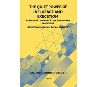 The Quiet Power of Influence and Execution Persuasive Communication for Modern Leadership