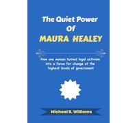 The Quiet Power of Maura Healey: How one woman turned legal activism into a force for change at the highest levels of government (The Story Behind Political Icons)
