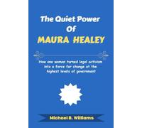 The Quiet Power of Maura Healey: How one woman turned legal activism into a force for change at the highest levels of government (The Story Behind Political Icons)