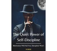 The Quiet Power of Self-Discipline: Motivation Will Fail You. Discipline Won’t