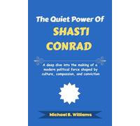 The Quiet Power of Shasti Conrad: A deep dive into the making of a modern political force shaped by culture, compassion, and conviction (The Story Behind Political Icons)