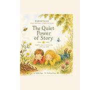The Quiet Power of Story: A Gentle Guide to Telling Stories That Calm, Connect and Comfort Your Child - The BaBeeYaga Story Rhythm Method