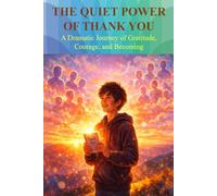 THE QUIET POWER OF THANK YOU: A Dramatic Journey of Gratitude, Courage, and Becoming (#YA Inspiration #YA Motivation #SelfHelp #YA Fiction #From Arrogance to Empathy)