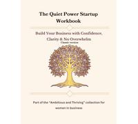 The Quiet Power Startup Workbook: Build Your Business with Confidence, Clarity & No Overwhelm. Classic Version