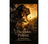 The Quiet Power: The Hidden History of Women and Civilization