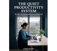 The Quiet Productivity System: Do More by Demanding Less of Yourself (The Quiet Series)