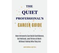 The Quiet Professional's Career Guide: How Introverts Can Build Confidence, Get Noticed, and Thrive at Work - Without Faking Who They Are