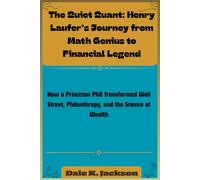 The Quiet Quant: Henry Laufer’s Journey from Math Genius to Financial Legend: How a Princeton PhD Transformed Wall Street, Philanthropy, and the Science of Wealth
