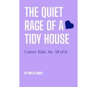 The Quiet Rage of a Tidy House: Careers. Kids. Me. All of It.