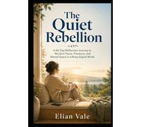 The Quiet Rebellion: A 66-Day Reflection Journey to Reclaim Peace, Presence, and Mental Space in a Noisy Digital World