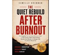 The Quiet Rebuild After Burnout: THE COMPLETE NERVOUS SYSTEM RECOVERY GUIDE FOR WOMEN TO CALM ANXIETY, SILENCE SELF CRITICISM, RECLAIM YOUR IDENTITY AND DESIGN A LIFE THAT DOESN’T BREAK YOU