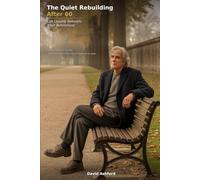 The Quiet Rebuilding After 60: Life Quietly Rebuilds After Retirement (The After Sixty Series)
