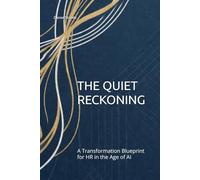 THE QUIET RECKONING: A Transformation Blueprint for HR in the Age of AI
