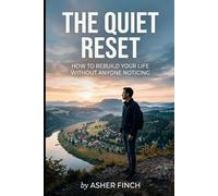 The Quiet Reset: How to Rebuild Your Life Without Anyone Noticing"