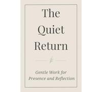 The Quiet Return: Gentle Work for Presence and Reflection
