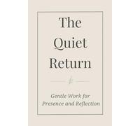 The Quiet Return: Gentle Work for Presence and Reflection