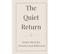 The Quiet Return: Gentle Work for Presence and Reflection