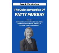 The Quiet Revolution of Patty Murray: Revolutionary insights into a senator’s rise from school board meetings to national policy powerhouses (Titans of Power: The Lives That Shaped Politics)