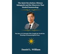 The Quiet Revolution: Shimon Sakaguchi and the Discovery That Healed Immunology: The Story of a Scientist Who Taught the World the Meaning of Immunological Peace