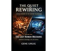 The Quiet Rewiring: A Human History of 21st-Century Technology: The Last Human Mechanic Automotive Technology in the 21st Century