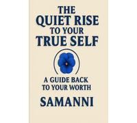 The Quiet Rise Of Your True Self: A Guide Back To Your Worth