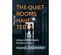 THE QUIET ROOMS HAVE TEETH: A Novel of Mental Health, Survival, and Love